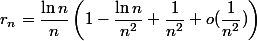  r_n = \dfrac {\ln n} n \left(1 -  \dfrac {\ln n}{n^2}+ \dfrac1 {n^2}+o( \dfrac1 {n^2})\right)